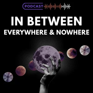 In Between: Everywhere and Nowhere podcast cover